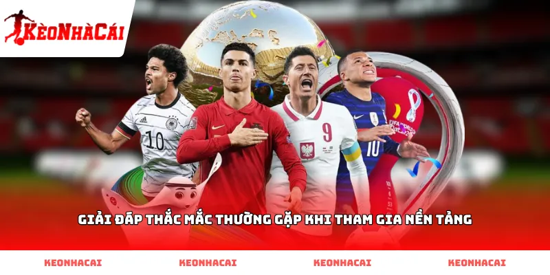 Giải đáp thắc mắc thường gặp khi tham gia nền tảng