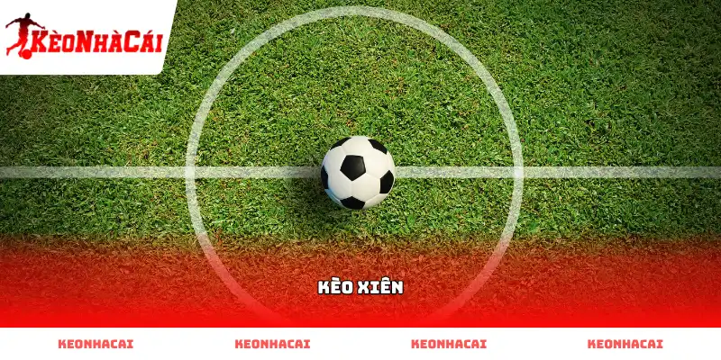 Hướng dẫn cách chơi Kèo Xiên bóng đá dễ ăn tiền nhà cái nhất keo xien